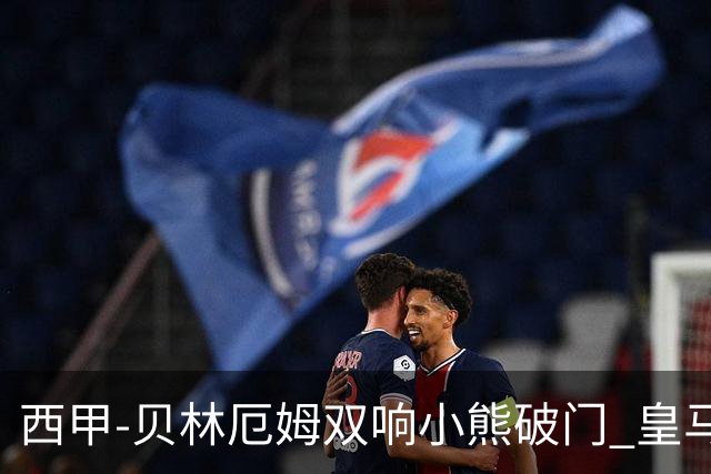 西甲-贝林厄姆双响小熊破门 皇马3-1阿尔梅里亚